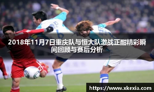 2018年11月7日重庆队与恒大队激战正酣精彩瞬间回顾与赛后分析